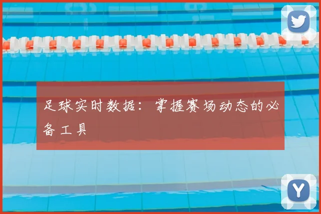 足球实时数据：掌握赛场动态的必备工具