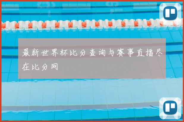 最新世界杯比分查询与赛事直播尽在比分网